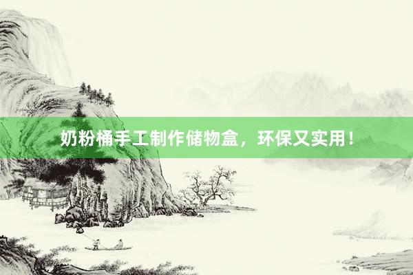 奶粉桶手工制作储物盒，环保又实用！