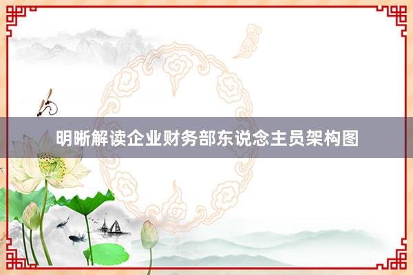 明晰解读企业财务部东说念主员架构图