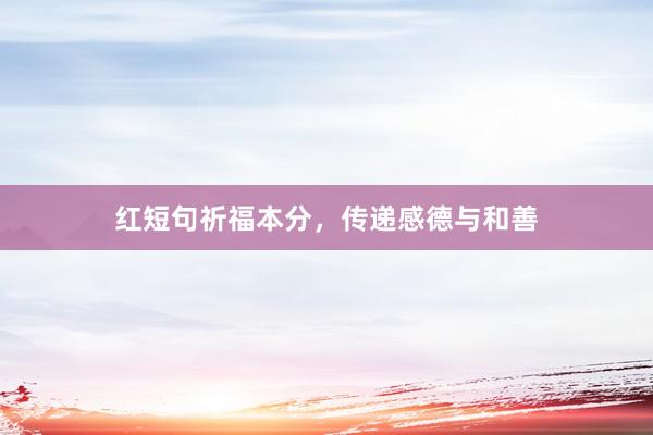红短句祈福本分，传递感德与和善