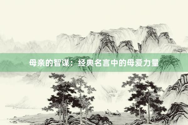 母亲的智谋：经典名言中的母爱力量